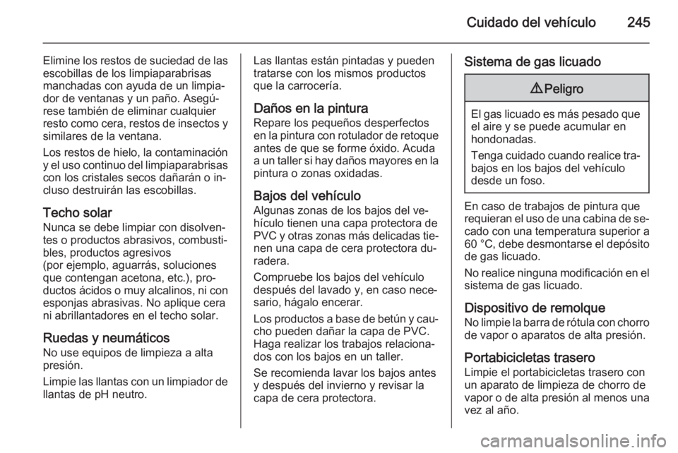 OPEL CORSA 2015.75 Manual de Instrucciones (in Spanish) Cuidado del vehículo245
Elimine los restos de suciedad de las
escobillas de los limpiaparabrisas
manchadas con ayuda de un limpia‐
dor de ventanas y un paño. Asegú‐
rese también de eliminar cu OPEL CORSA 2015.75 Manual de Instrucciones (in Spanish) Cuidado del vehículo245
Elimine los restos de suciedad de las
escobillas de los limpiaparabrisas
manchadas con ayuda de un limpia‐
dor de ventanas y un paño. Asegú‐
rese también de eliminar cu