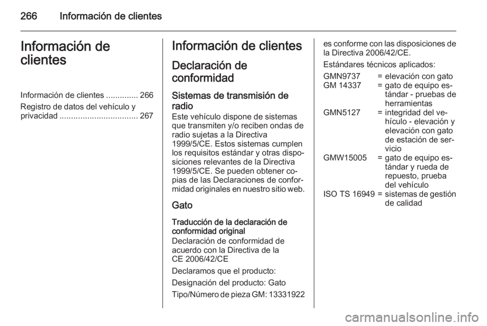 OPEL CORSA 2015.75  Manual de Instrucciones (in Spanish) 266Información de clientesInformación de
clientesInformación de clientes ..............266
Registro de datos del vehículo y privacidad .................................. 267Información de cliente