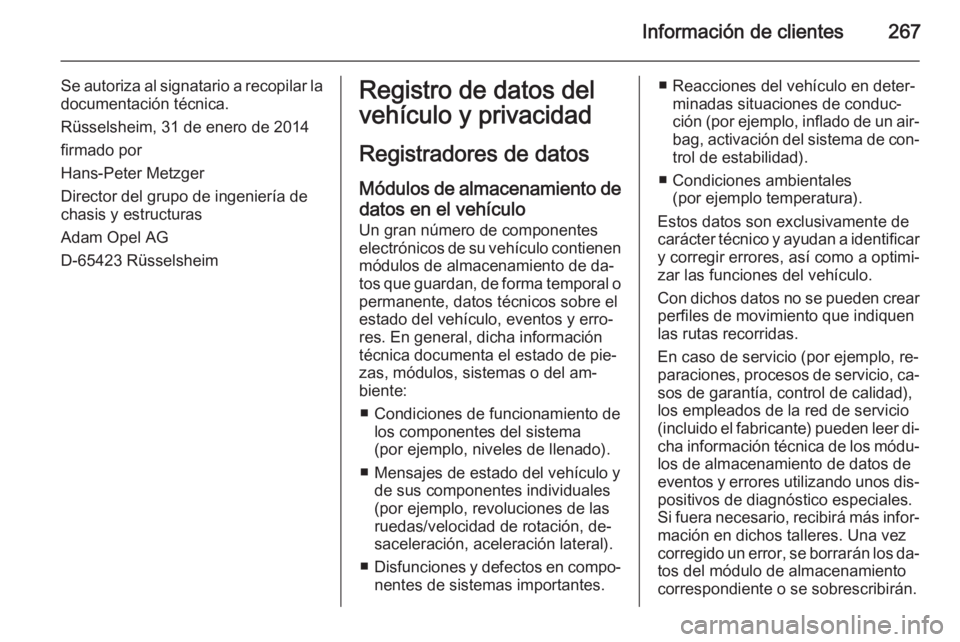 OPEL CORSA 2015.75  Manual de Instrucciones (in Spanish) Información de clientes267
Se autoriza al signatario a recopilar ladocumentación técnica.
Rüsselsheim, 31 de enero de 2014
firmado por
Hans-Peter Metzger
Director del grupo de ingeniería de
chasi