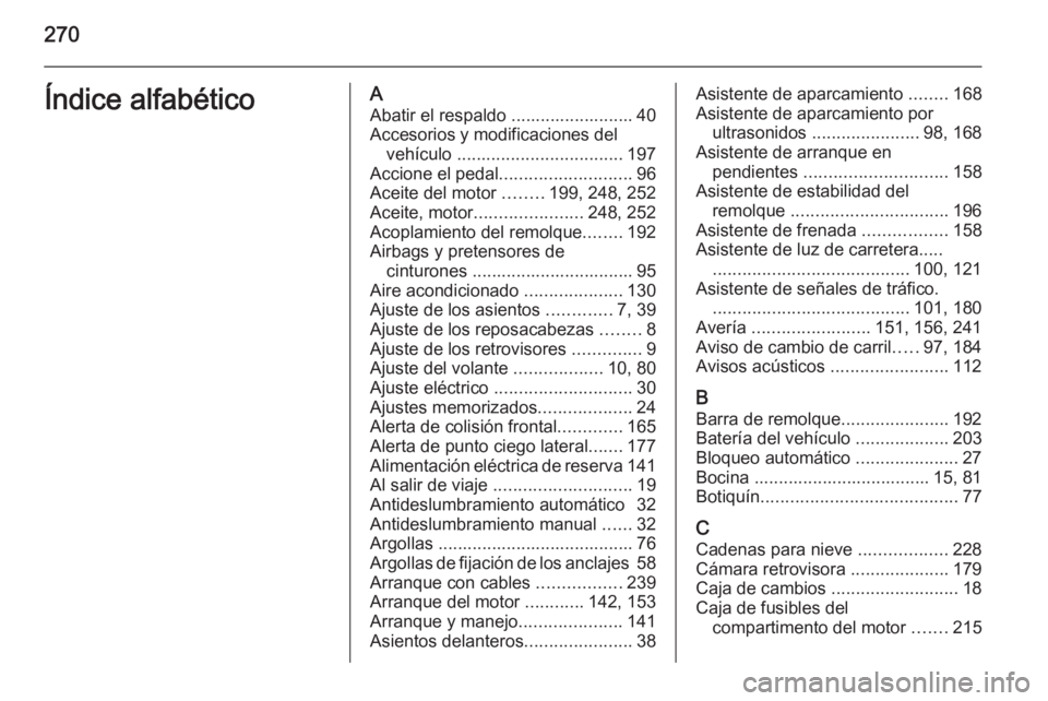 OPEL CORSA 2015.75  Manual de Instrucciones (in Spanish) 270Índice alfabéticoAAbatir el respaldo ......................... 40
Accesorios y modificaciones del vehículo  .................................. 197
Accione el pedal ........................... 96