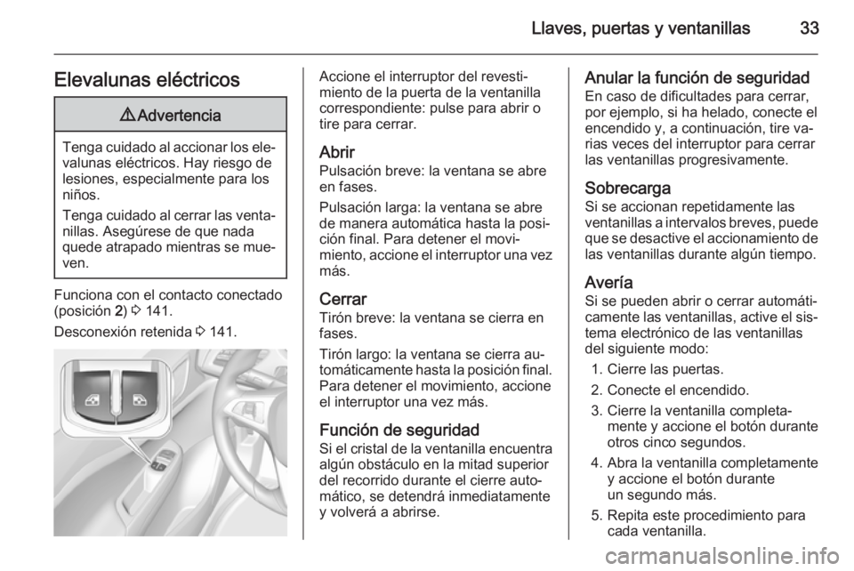 OPEL CORSA 2015.75 Manual de Instrucciones (in Spanish) Llaves, puertas y ventanillas33Elevalunas eléctricos9Advertencia
Tenga cuidado al accionar los ele‐
valunas eléctricos. Hay riesgo de
lesiones, especialmente para los
niños.
Tenga cuidado al cerr OPEL CORSA 2015.75 Manual de Instrucciones (in Spanish) Llaves, puertas y ventanillas33Elevalunas eléctricos9Advertencia
Tenga cuidado al accionar los ele‐
valunas eléctricos. Hay riesgo de
lesiones, especialmente para los
niños.
Tenga cuidado al cerr