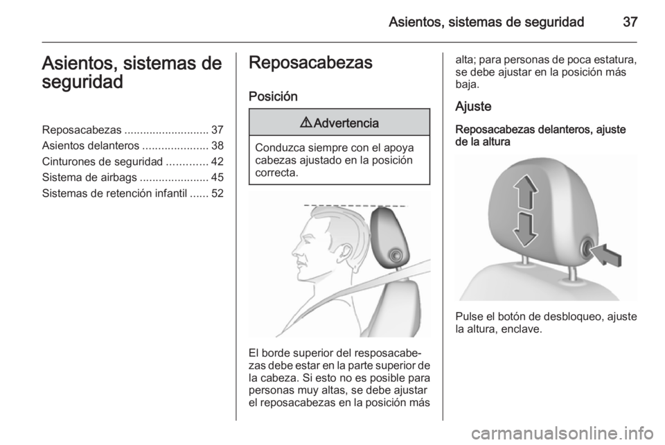 OPEL CORSA 2015.75  Manual de Instrucciones (in Spanish) Asientos, sistemas de seguridad37Asientos, sistemas de
seguridadReposacabezas ........................... 37
Asientos delanteros .....................38
Cinturones de seguridad .............42
Sistema