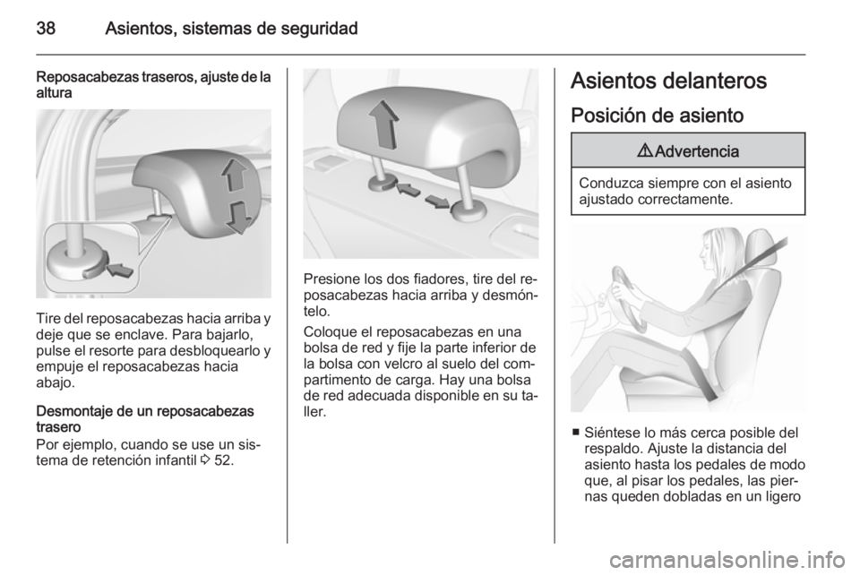 OPEL CORSA 2015.75  Manual de Instrucciones (in Spanish) 38Asientos, sistemas de seguridad
Reposacabezas traseros, ajuste de la
altura
Tire del reposacabezas hacia arriba y
deje que se enclave. Para bajarlo,
pulse el resorte para desbloquearlo y empuje el r