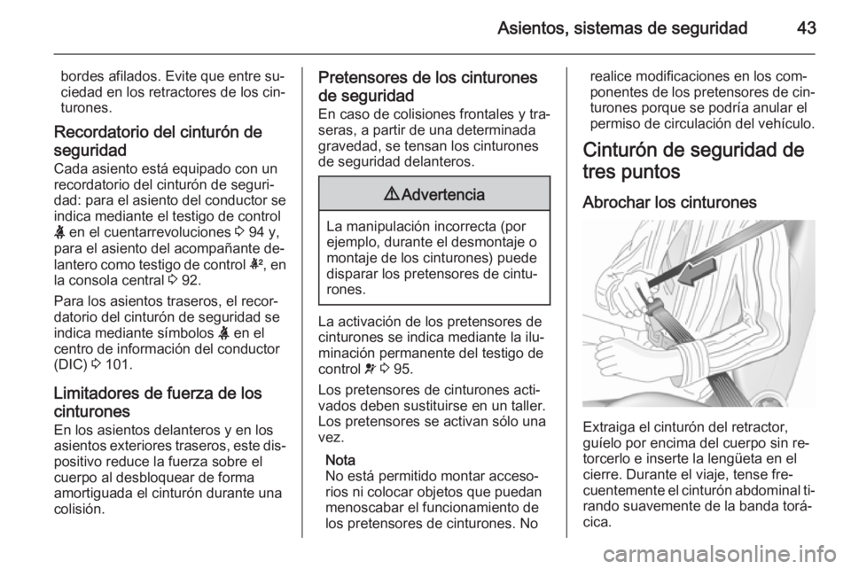 OPEL CORSA 2015.75 Manual de Instrucciones (in Spanish) Asientos, sistemas de seguridad43
bordes afilados. Evite que entre su‐
ciedad en los retractores de los cin‐
turones.
Recordatorio del cinturón de
seguridad
Cada asiento está equipado con un
rec OPEL CORSA 2015.75 Manual de Instrucciones (in Spanish) Asientos, sistemas de seguridad43
bordes afilados. Evite que entre su‐
ciedad en los retractores de los cin‐
turones.
Recordatorio del cinturón de
seguridad
Cada asiento está equipado con un
rec