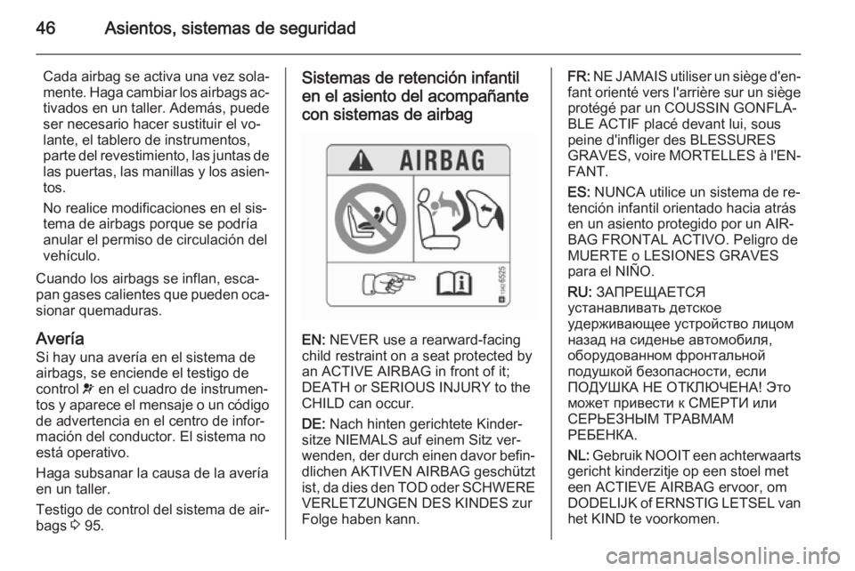 OPEL CORSA 2015.75 Manual de Instrucciones (in Spanish) 46Asientos, sistemas de seguridad
Cada airbag se activa una vez sola‐
mente. Haga cambiar los airbags ac‐ tivados en un taller. Además, puede ser necesario hacer sustituir el vo‐
lante, el tabl OPEL CORSA 2015.75 Manual de Instrucciones (in Spanish) 46Asientos, sistemas de seguridad
Cada airbag se activa una vez sola‐
mente. Haga cambiar los airbags ac‐ tivados en un taller. Además, puede ser necesario hacer sustituir el vo‐
lante, el tabl