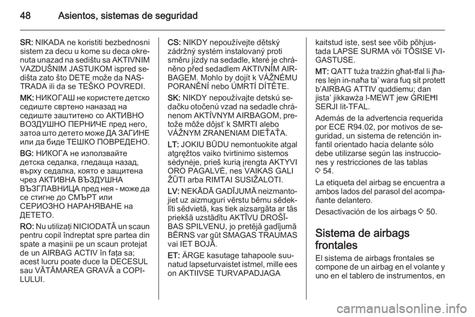 OPEL CORSA 2015.75 Manual de Instrucciones (in Spanish) 48Asientos, sistemas de seguridad
SR: NIKADA ne koristiti bezbednosni
sistem za decu u kome su deca okre‐
nuta unazad na sedištu sa AKTIVNIM VAZDUŠNIM JASTUKOM ispred se‐
dišta zato što DETE m OPEL CORSA 2015.75 Manual de Instrucciones (in Spanish) 48Asientos, sistemas de seguridad
SR: NIKADA ne koristiti bezbednosni
sistem za decu u kome su deca okre‐
nuta unazad na sedištu sa AKTIVNIM VAZDUŠNIM JASTUKOM ispred se‐
dišta zato što DETE m