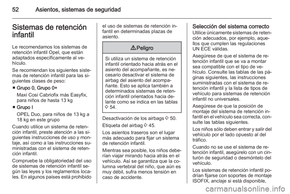 OPEL CORSA 2015.75 Manual de Instrucciones (in Spanish) 52Asientos, sistemas de seguridadSistemas de retención
infantil
Le recomendamos los sistemas de
retención infantil Opel, que están
adaptados específicamente al ve‐
hículo.
Se recomiendan los si OPEL CORSA 2015.75 Manual de Instrucciones (in Spanish) 52Asientos, sistemas de seguridadSistemas de retención
infantil
Le recomendamos los sistemas de
retención infantil Opel, que están
adaptados específicamente al ve‐
hículo.
Se recomiendan los si