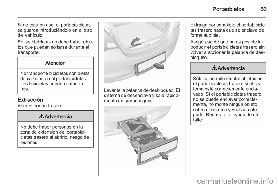 OPEL CORSA 2015.75 Manual de Instrucciones (in Spanish) Portaobjetos63
Si no está en uso, el portabicicletasse guarda introduciéndolo en el piso
del vehículo.
En las bicicletas no debe haber obje‐
tos que puedan soltarse durante el
transporte.Atenció OPEL CORSA 2015.75 Manual de Instrucciones (in Spanish) Portaobjetos63
Si no está en uso, el portabicicletasse guarda introduciéndolo en el piso
del vehículo.
En las bicicletas no debe haber obje‐
tos que puedan soltarse durante el
transporte.Atenció