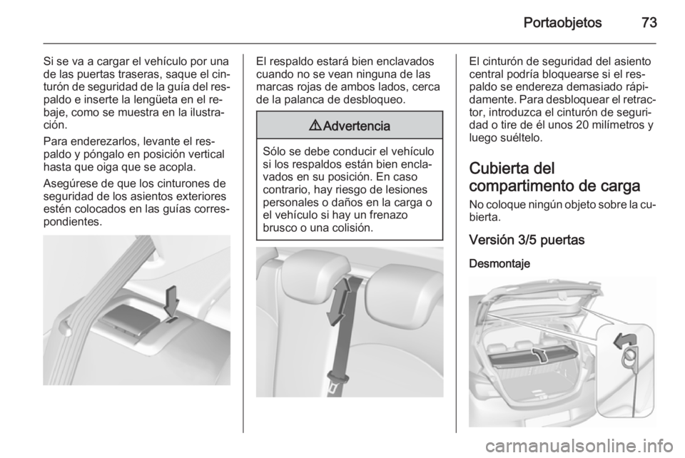 OPEL CORSA 2015.75 Manual de Instrucciones (in Spanish) Portaobjetos73
Si se va a cargar el vehículo por unade las puertas traseras, saque el cin‐ turón de seguridad de la guía del res‐
paldo e inserte la lengüeta en el re‐
baje, como se muestra OPEL CORSA 2015.75 Manual de Instrucciones (in Spanish) Portaobjetos73
Si se va a cargar el vehículo por unade las puertas traseras, saque el cin‐ turón de seguridad de la guía del res‐
paldo e inserte la lengüeta en el re‐
baje, como se muestra