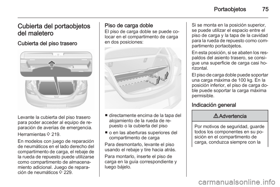 OPEL CORSA 2015.75 Manual de Instrucciones (in Spanish) Portaobjetos75Cubierta del portaobjetos
del maletero
Cubierta del piso trasero
Levante la cubierta del piso trasero
para poder acceder al equipo de re‐
paración de averías de emergencia.
Herramien OPEL CORSA 2015.75 Manual de Instrucciones (in Spanish) Portaobjetos75Cubierta del portaobjetos
del maletero
Cubierta del piso trasero
Levante la cubierta del piso trasero
para poder acceder al equipo de re‐
paración de averías de emergencia.
Herramien