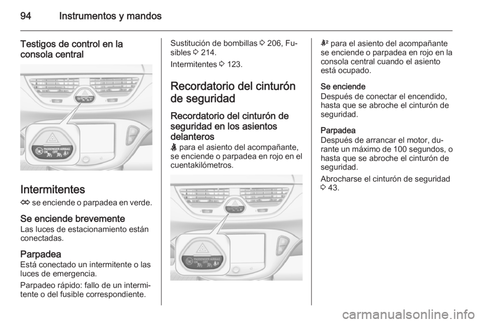 OPEL CORSA 2015.75  Manual de Instrucciones (in Spanish) 94Instrumentos y mandos
Testigos de control en laconsola central
Intermitentes
O  se enciende o parpadea en verde.
Se enciende brevemente Las luces de estacionamiento están
conectadas.
Parpadea
Está