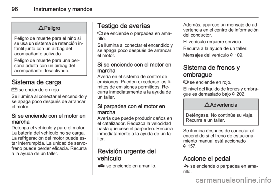 OPEL CORSA 2015.75 Manual de Instrucciones (in Spanish) 96Instrumentos y mandos9Peligro
Peligro de muerte para el niño si
se usa un sistema de retención in‐ fantil junto con un airbag del
acompañante activado.
Peligro de muerte para una per‐
sona ad OPEL CORSA 2015.75 Manual de Instrucciones (in Spanish) 96Instrumentos y mandos9Peligro
Peligro de muerte para el niño si
se usa un sistema de retención in‐ fantil junto con un airbag del
acompañante activado.
Peligro de muerte para una per‐
sona ad