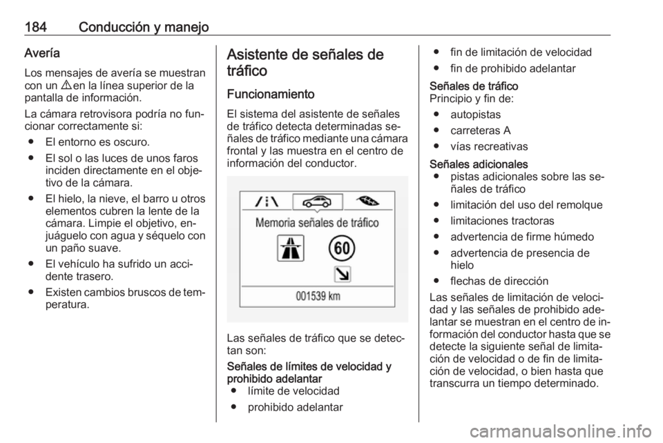 OPEL CORSA 2016 Manual de Instrucciones (in Spanish) 184Conducción y manejoAveríaLos mensajes de avería se muestran con un 9 en la línea superior de la
pantalla de información.
La cámara retrovisora podría no fun‐
cionar correctamente si:
● OPEL CORSA 2016 Manual de Instrucciones (in Spanish) 184Conducción y manejoAveríaLos mensajes de avería se muestran con un 9 en la línea superior de la
pantalla de información.
La cámara retrovisora podría no fun‐
cionar correctamente si:
●