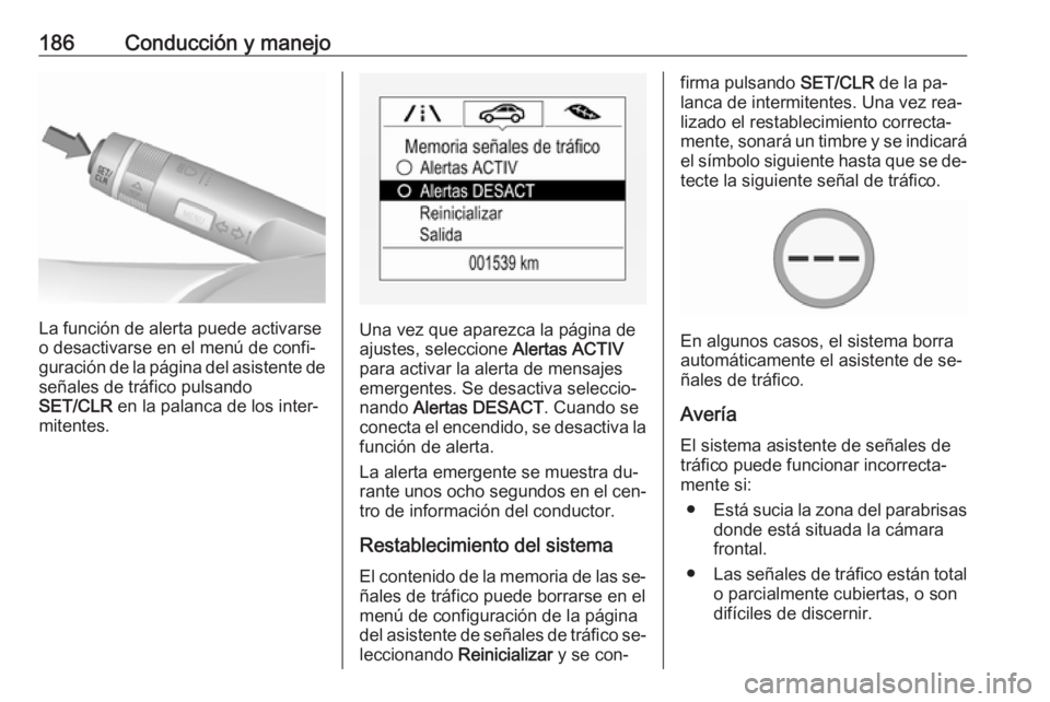 OPEL CORSA 2016 Manual de Instrucciones (in Spanish) 186Conducción y manejo
La función de alerta puede activarse
o desactivarse en el menú de confi‐ guración de la página del asistente de señales de tráfico pulsando
SET/CLR en la palanca de lo OPEL CORSA 2016 Manual de Instrucciones (in Spanish) 186Conducción y manejo
La función de alerta puede activarse
o desactivarse en el menú de confi‐ guración de la página del asistente de señales de tráfico pulsando
SET/CLR en la palanca de lo