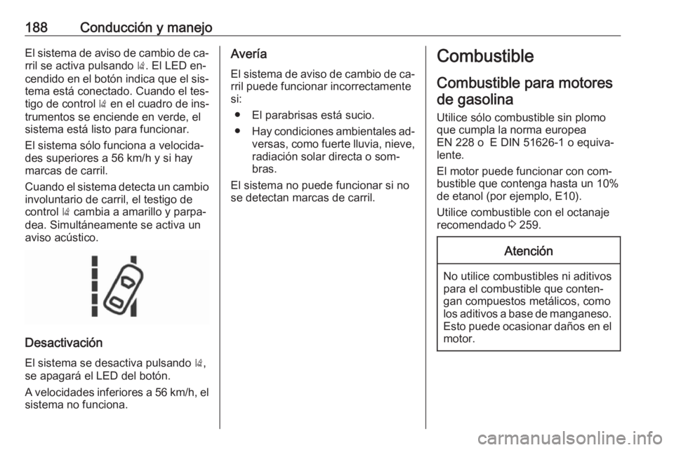 OPEL CORSA 2016 Manual de Instrucciones (in Spanish) 188Conducción y manejoEl sistema de aviso de cambio de ca‐rril se activa pulsando ). El LED en‐
cendido en el botón indica que el sis‐ tema está conectado. Cuando el tes‐
tigo de control OPEL CORSA 2016 Manual de Instrucciones (in Spanish) 188Conducción y manejoEl sistema de aviso de cambio de ca‐rril se activa pulsando ). El LED en‐
cendido en el botón indica que el sis‐ tema está conectado. Cuando el tes‐
tigo de control
