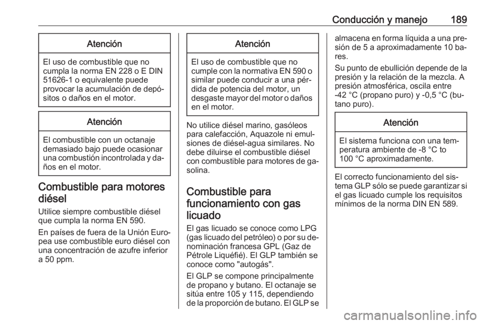 OPEL CORSA 2016 Manual de Instrucciones (in Spanish) Conducción y manejo189Atención
El uso de combustible que no
cumpla la norma EN 228 o E DIN
51626-1 o equivalente puede
provocar la acumulación de depó‐ sitos o daños en el motor.
Atención
El c OPEL CORSA 2016 Manual de Instrucciones (in Spanish) Conducción y manejo189Atención
El uso de combustible que no
cumpla la norma EN 228 o E DIN
51626-1 o equivalente puede
provocar la acumulación de depó‐ sitos o daños en el motor.
Atención
El c