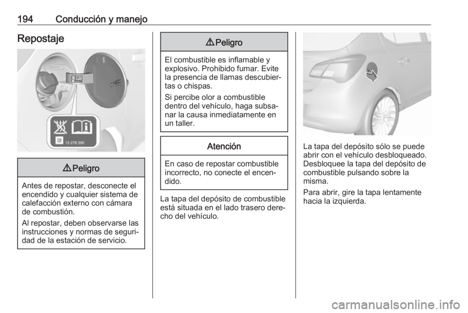 OPEL CORSA 2017  Manual de Instrucciones (in Spanish) 194Conducción y manejoRepostaje9Peligro
Antes de repostar, desconecte el
encendido y cualquier sistema de
calefacción externo con cámara
de combustión.
Al repostar, deben observarse las instruccio