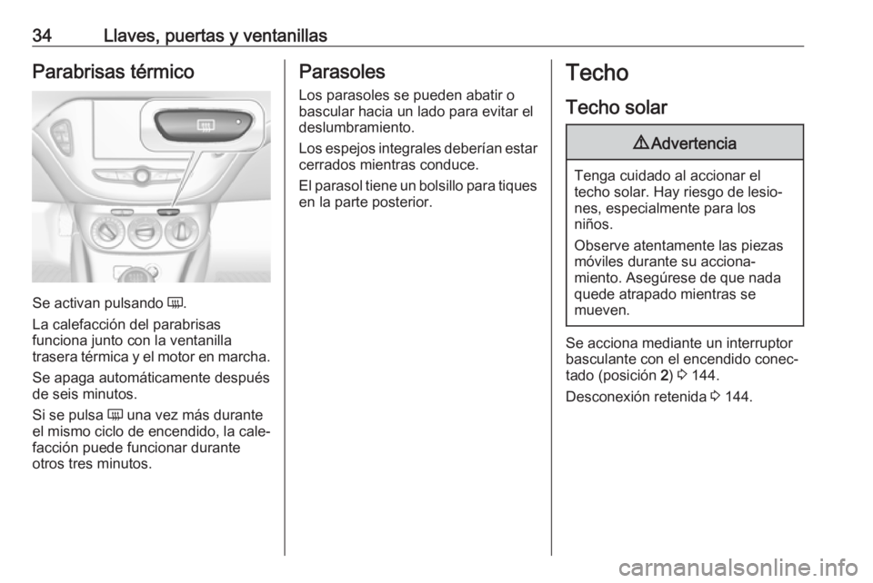 OPEL CORSA 2017  Manual de Instrucciones (in Spanish) 34Llaves, puertas y ventanillasParabrisas térmico
Se activan pulsando Ü.
La calefacción del parabrisas
funciona junto con la ventanilla
trasera térmica y el motor en marcha.
Se apaga automáticame