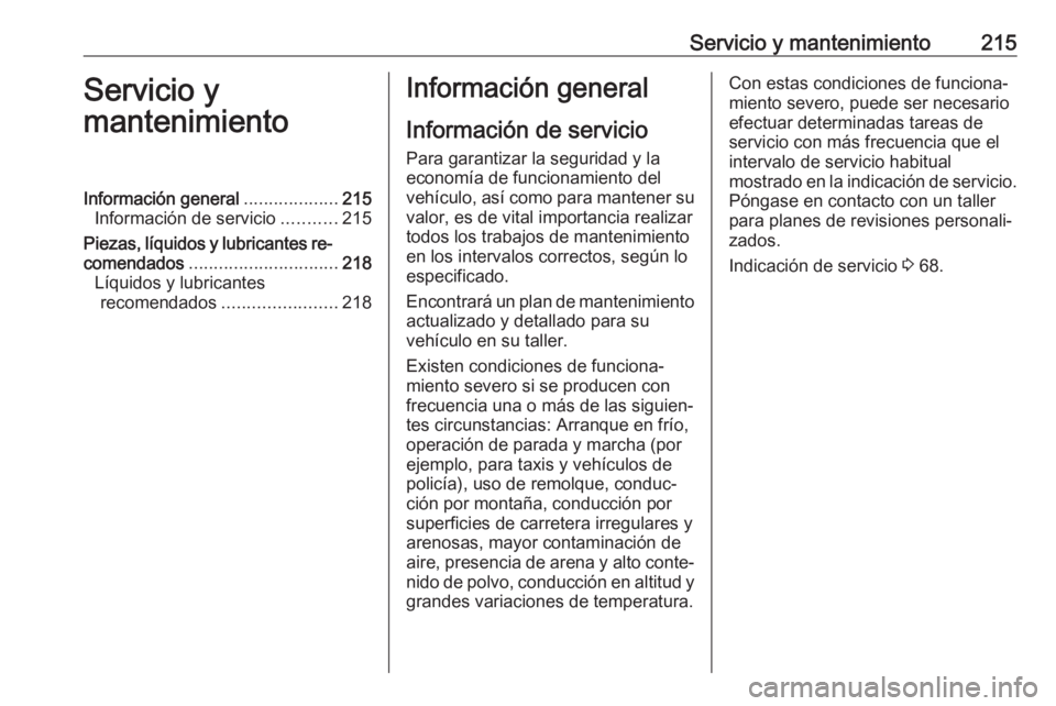 OPEL CORSA F 2020 Manual de Instrucciones (in Spanish) Servicio y mantenimiento215Servicio y
mantenimientoInformación general ...................215
Información de servicio ...........215
Piezas, líquidos y lubricantes re‐
comendados ................ OPEL CORSA F 2020 Manual de Instrucciones (in Spanish) Servicio y mantenimiento215Servicio y
mantenimientoInformación general ...................215
Información de servicio ...........215
Piezas, líquidos y lubricantes re‐
comendados ................