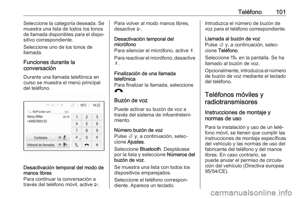 OPEL CROSSLAND X 2017.75 Manual de infoentretenimiento (in Spanish) Teléfono101Seleccione la categoría deseada. Se
muestra una lista de todos los tonos
de llamada disponibles para el dispo‐
sitivo correspondiente.
Seleccione uno de los tonos de
llamada.
Funciones OPEL CROSSLAND X 2017.75 Manual de infoentretenimiento (in Spanish) Teléfono101Seleccione la categoría deseada. Se
muestra una lista de todos los tonos
de llamada disponibles para el dispo‐
sitivo correspondiente.
Seleccione uno de los tonos de
llamada.
Funciones
