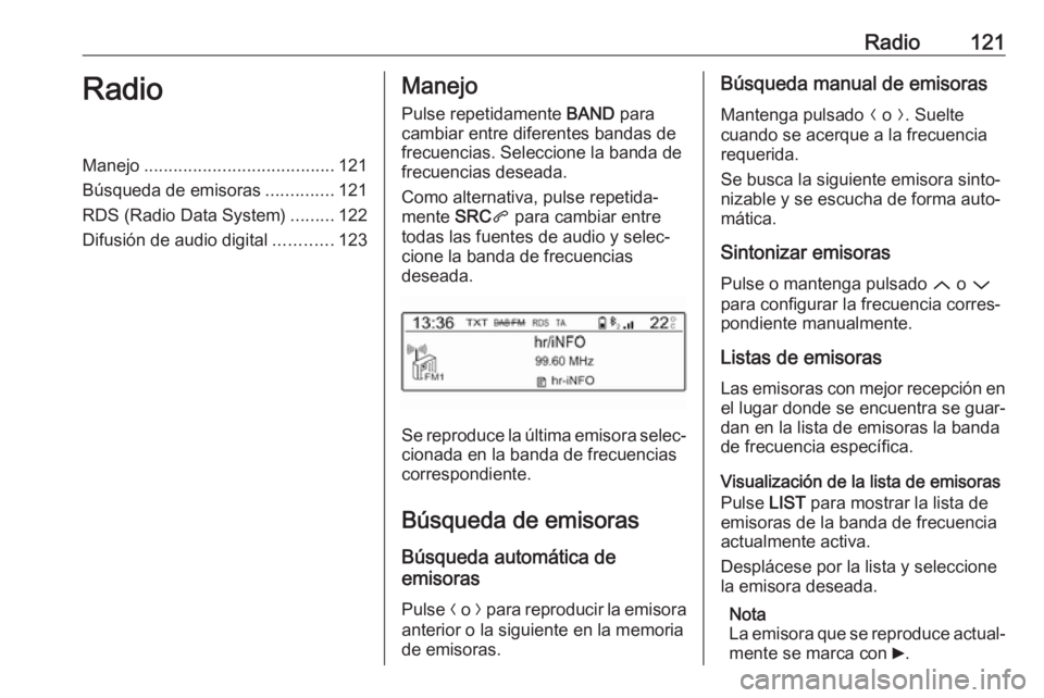 OPEL CROSSLAND X 2017.75 Manual de infoentretenimiento (in Spanish) Radio121RadioManejo....................................... 121
Búsqueda de emisoras ..............121
RDS (Radio Data System) .........122
Difusión de audio digital ............123Manejo
Pulse repet OPEL CROSSLAND X 2017.75 Manual de infoentretenimiento (in Spanish) Radio121RadioManejo....................................... 121
Búsqueda de emisoras ..............121
RDS (Radio Data System) .........122
Difusión de audio digital ............123Manejo
Pulse repet