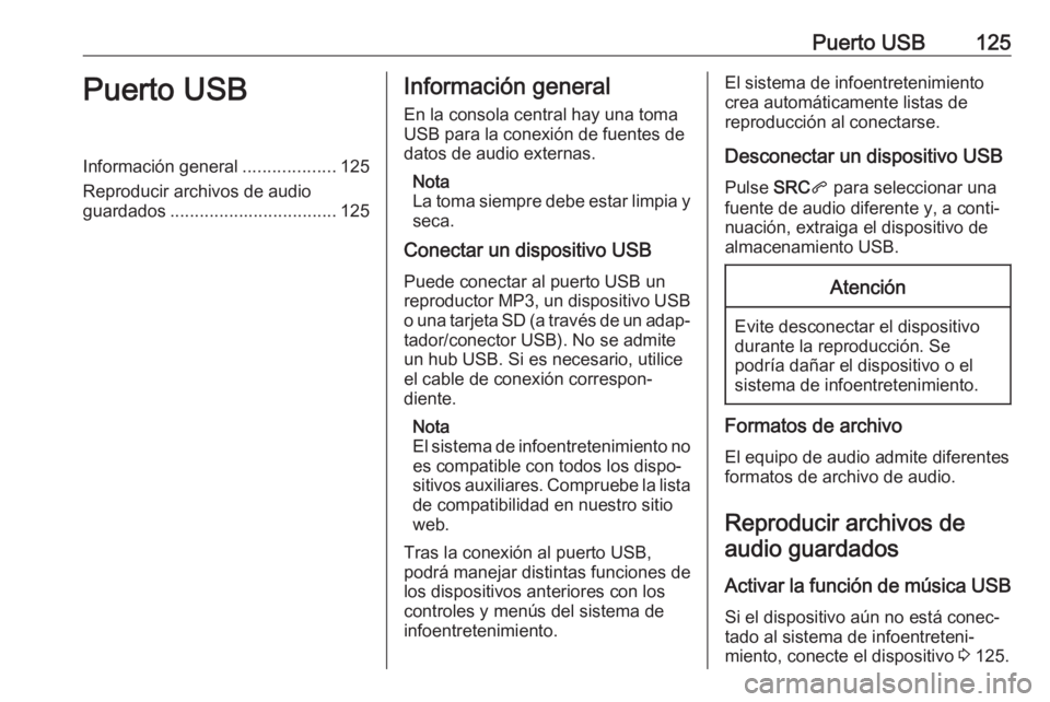 OPEL CROSSLAND X 2017.75 Manual de infoentretenimiento (in Spanish) Puerto USB125Puerto USBInformación general...................125
Reproducir archivos de audio
guardados .................................. 125Información general
En la consola central hay una toma
U OPEL CROSSLAND X 2017.75 Manual de infoentretenimiento (in Spanish) Puerto USB125Puerto USBInformación general...................125
Reproducir archivos de audio
guardados .................................. 125Información general
En la consola central hay una toma
U