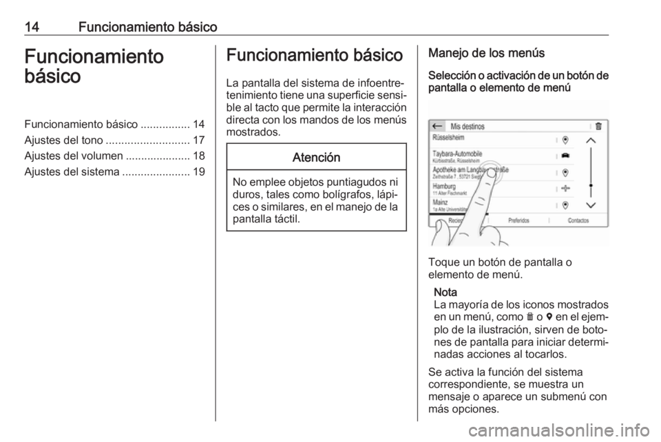 OPEL CROSSLAND X 2017.75  Manual de infoentretenimiento (in Spanish) 14Funcionamiento básicoFuncionamiento
básicoFuncionamiento básico ................14
Ajustes del tono ........................... 17
Ajustes del volumen ..................... 18
Ajustes del sistema