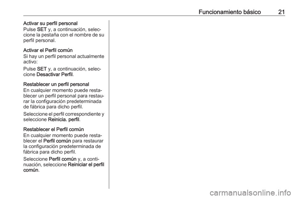 OPEL CROSSLAND X 2017.75  Manual de infoentretenimiento (in Spanish) Funcionamiento básico21Activar su perfil personal
Pulse  SET y, a continuación, selec‐
cione la pestaña con el nombre de su
perfil personal.
Activar el Perfil común
Si hay un perfil personal act