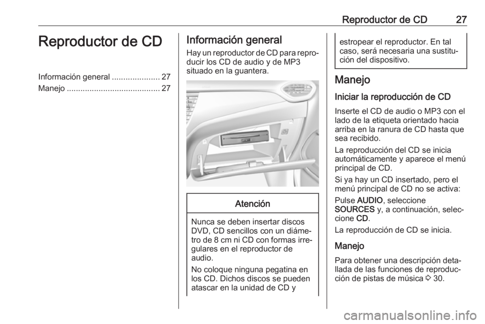 OPEL CROSSLAND X 2017.75 Manual de infoentretenimiento (in Spanish) Reproductor de CD27Reproductor de CDInformación general.....................27
Manejo ......................................... 27Información general
Hay un reproductor de CD para repro‐
ducir los OPEL CROSSLAND X 2017.75 Manual de infoentretenimiento (in Spanish) Reproductor de CD27Reproductor de CDInformación general.....................27
Manejo ......................................... 27Información general
Hay un reproductor de CD para repro‐
ducir los