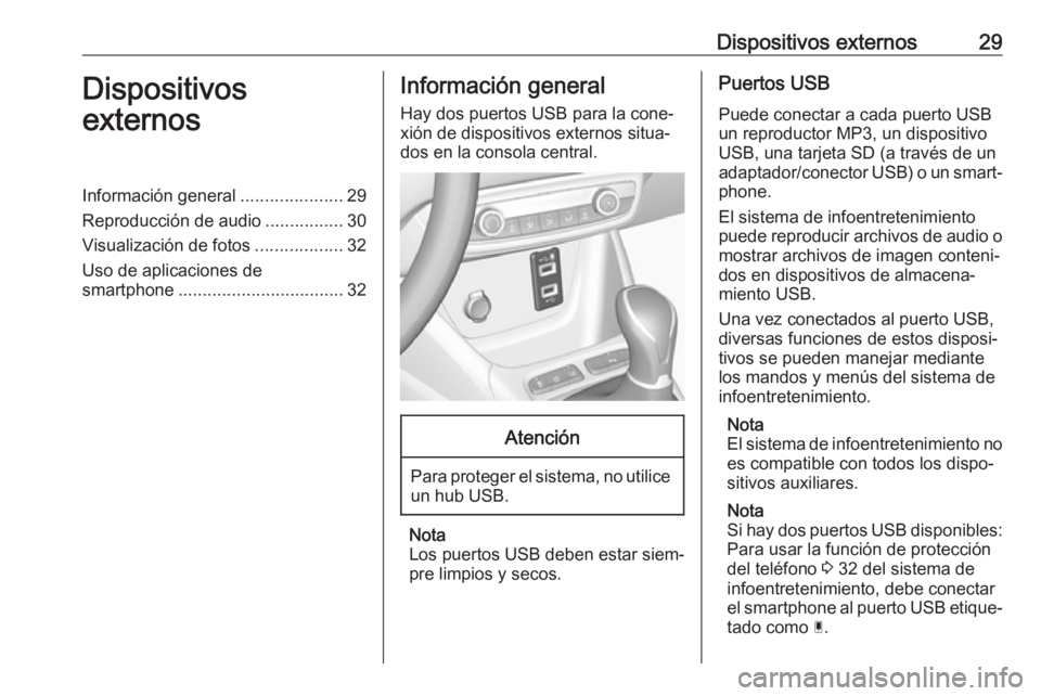 OPEL CROSSLAND X 2017.75 Manual de infoentretenimiento (in Spanish) Dispositivos externos29Dispositivos
externosInformación general .....................29
Reproducción de audio ................30
Visualización de fotos ..................32
Uso de aplicaciones de s OPEL CROSSLAND X 2017.75 Manual de infoentretenimiento (in Spanish) Dispositivos externos29Dispositivos
externosInformación general .....................29
Reproducción de audio ................30
Visualización de fotos ..................32
Uso de aplicaciones de s