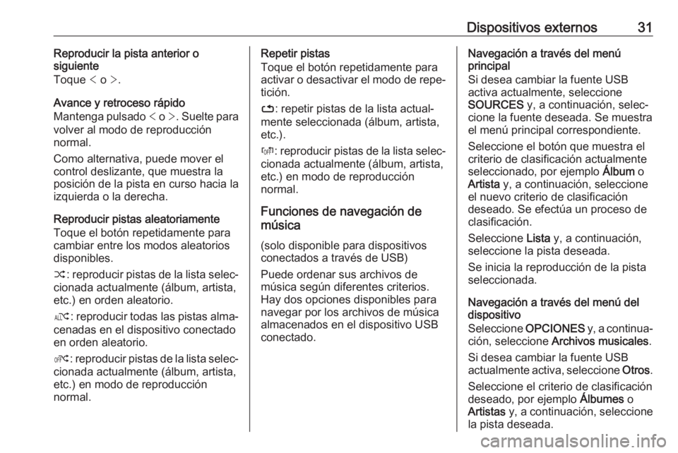 OPEL CROSSLAND X 2017.75 Manual de infoentretenimiento (in Spanish) Dispositivos externos31Reproducir la pista anterior o
siguiente
Toque < o >.
Avance y retroceso rápido
Mantenga pulsado < o >. Suelte para
volver al modo de reproducción
normal.
Como alternativa OPEL CROSSLAND X 2017.75 Manual de infoentretenimiento (in Spanish) Dispositivos externos31Reproducir la pista anterior o
siguiente
Toque < o >.
Avance y retroceso rápido
Mantenga pulsado < o >. Suelte para
volver al modo de reproducción
normal.
Como alternativa