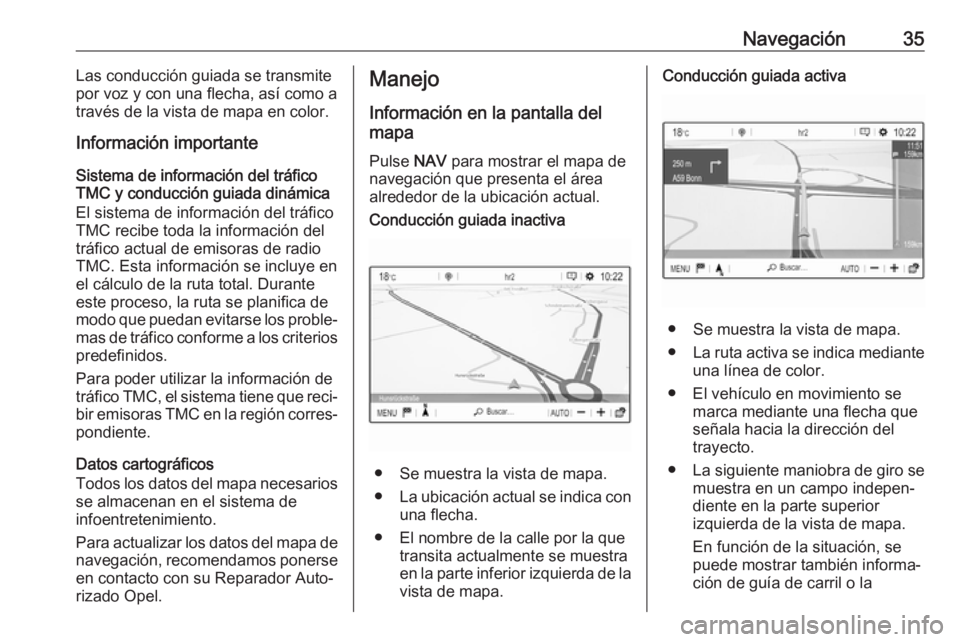 OPEL CROSSLAND X 2017.75 Manual de infoentretenimiento (in Spanish) Navegación35Las conducción guiada se transmite
por voz y con una flecha, así como a
través de la vista de mapa en color.
Información importante
Sistema de información del tráfico
TMC y conducci OPEL CROSSLAND X 2017.75 Manual de infoentretenimiento (in Spanish) Navegación35Las conducción guiada se transmite
por voz y con una flecha, así como a
través de la vista de mapa en color.
Información importante
Sistema de información del tráfico
TMC y conducci