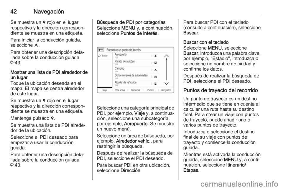 OPEL CROSSLAND X 2017.75 Manual de infoentretenimiento (in Spanish) 42NavegaciónSe muestra un d rojo en el lugar
respectivo y la dirección correspon‐
diente se muestra en una etiqueta.
Para iniciar la conducción guiada, seleccione û.
Para obtener una descripci OPEL CROSSLAND X 2017.75 Manual de infoentretenimiento (in Spanish) 42NavegaciónSe muestra un d rojo en el lugar
respectivo y la dirección correspon‐
diente se muestra en una etiqueta.
Para iniciar la conducción guiada, seleccione û.
Para obtener una descripci