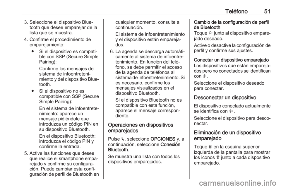 OPEL CROSSLAND X 2017.75 Manual de infoentretenimiento (in Spanish) Teléfono513. Seleccione el dispositivo Blue‐tooth que desee emparejar de la
lista que se muestra.
4. Confirme el procedimiento de emparejamiento:
● Si el dispositivo es compati‐ ble con SSP (Se OPEL CROSSLAND X 2017.75 Manual de infoentretenimiento (in Spanish) Teléfono513. Seleccione el dispositivo Blue‐tooth que desee emparejar de la
lista que se muestra.
4. Confirme el procedimiento de emparejamiento:
● Si el dispositivo es compati‐ ble con SSP (Se