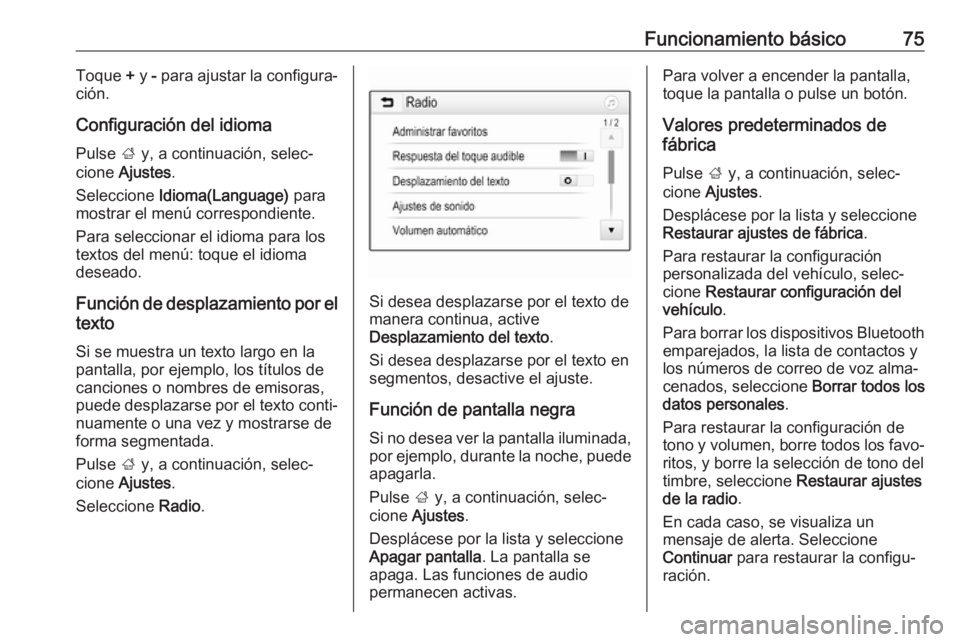 OPEL CROSSLAND X 2017.75 Manual de infoentretenimiento (in Spanish) Funcionamiento básico75Toque + y - para ajustar la configura‐
ción.
Configuración del idioma
Pulse ; y, a continuación, selec‐
cione Ajustes .
Seleccione Idioma(Language) para
mostrar el OPEL CROSSLAND X 2017.75 Manual de infoentretenimiento (in Spanish) Funcionamiento básico75Toque + y - para ajustar la configura‐
ción.
Configuración del idioma
Pulse ; y, a continuación, selec‐
cione Ajustes .
Seleccione Idioma(Language) para
mostrar el