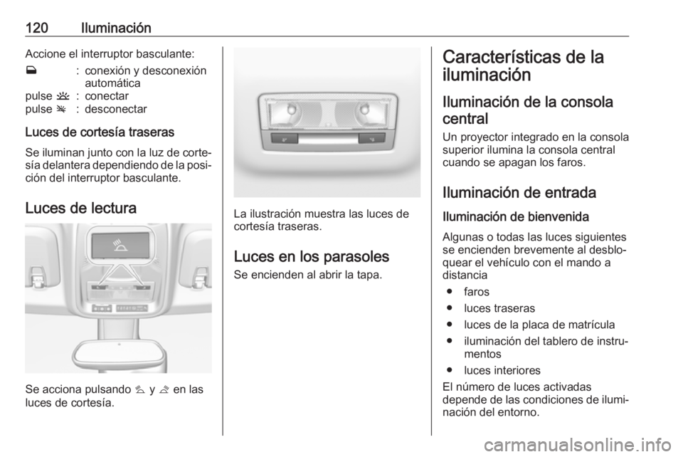 OPEL CROSSLAND X 2017.75  Manual de Instrucciones (in Spanish) 120IluminaciónAccione el interruptor basculante:w:conexión y desconexión
automáticapulse  u:conectarpulse v:desconectar
Luces de cortesía traseras
Se iluminan junto con la luz de corte‐
sía de