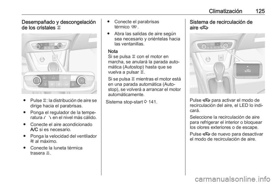 OPEL CROSSLAND X 2017.75 Manual de Instrucciones (in Spanish) Climatización125Desempañado y descongelación
de los cristales à
●Pulse à: la distribución de aire se
dirige hacia el parabrisas.
● Ponga el regulador de la tempe‐ ratura £ en el nivel OPEL CROSSLAND X 2017.75 Manual de Instrucciones (in Spanish) Climatización125Desempañado y descongelación
de los cristales à
●Pulse à: la distribución de aire se
dirige hacia el parabrisas.
● Ponga el regulador de la tempe‐ ratura £ en el nivel