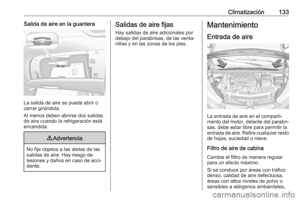 OPEL CROSSLAND X 2017.75  Manual de Instrucciones (in Spanish) Climatización133Salida de aire en la guantera
La salida de aire se puede abrir o
cerrar girándola.
Al menos deben abrirse dos salidas
de aire cuando la refrigeración está
encendida.
9 Advertencia
