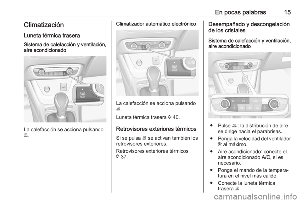 OPEL CROSSLAND X 2017.75  Manual de Instrucciones (in Spanish) En pocas palabras15Climatización
Luneta térmica traseraSistema de calefacción y ventilación,
aire acondicionado
La calefacción se acciona pulsando
b .
Climatizador automático electrónico
La cal