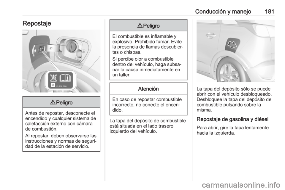 OPEL CROSSLAND X 2017.75  Manual de Instrucciones (in Spanish) Conducción y manejo181Repostaje9Peligro
Antes de repostar, desconecte el
encendido y cualquier sistema de
calefacción externo con cámara
de combustión.
Al repostar, deben observarse las instruccio