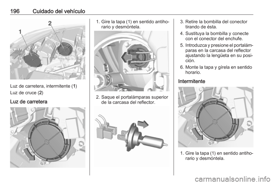 OPEL CROSSLAND X 2017.75  Manual de Instrucciones (in Spanish) 196Cuidado del vehículo
Luz de carretera, intermitente (1)
Luz de cruce ( 2)
Luz de carretera
1. Gire la tapa (1) en sentido antiho‐
rario y desmóntela.
2. Saque el portalámparas superior de la c