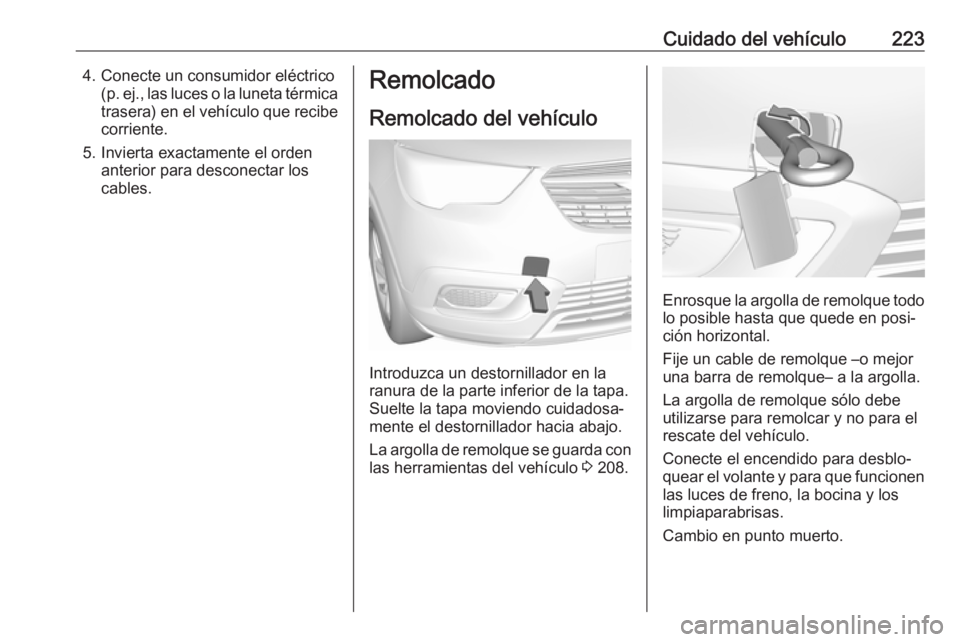 OPEL CROSSLAND X 2017.75  Manual de Instrucciones (in Spanish) Cuidado del vehículo2234. Conecte un consumidor eléctrico(p. ej., las luces o la luneta térmica
trasera) en el vehículo que recibe corriente.
5. Invierta exactamente el orden anterior para descone