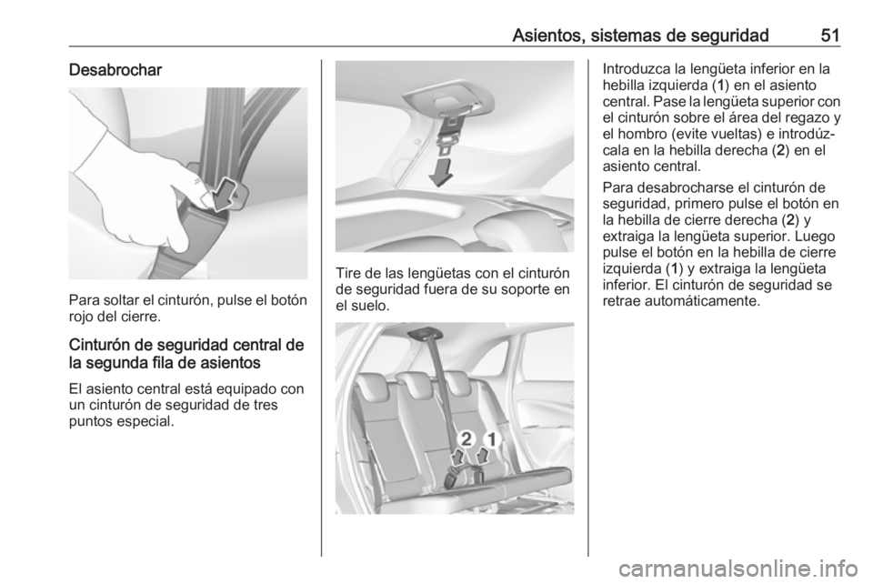 OPEL CROSSLAND X 2017.75  Manual de Instrucciones (in Spanish) Asientos, sistemas de seguridad51Desabrochar
Para soltar el cinturón, pulse el botónrojo del cierre.
Cinturón de seguridad central de
la segunda fila de asientos
El asiento central está equipado c