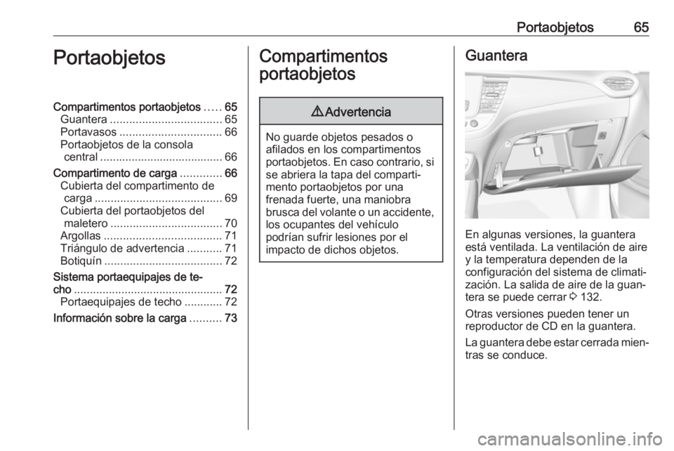 OPEL CROSSLAND X 2017.75 Manual de Instrucciones (in Spanish) Portaobjetos65PortaobjetosCompartimentos portaobjetos.....65
Guantera ................................... 65
Portavasos ................................ 66
Portaobjetos de la consola central ......... OPEL CROSSLAND X 2017.75 Manual de Instrucciones (in Spanish) Portaobjetos65PortaobjetosCompartimentos portaobjetos.....65
Guantera ................................... 65
Portavasos ................................ 66
Portaobjetos de la consola central .........