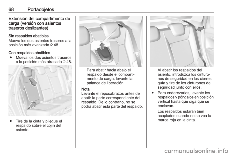 OPEL CROSSLAND X 2017.75  Manual de Instrucciones (in Spanish) 68PortaobjetosExtensión del compartimento de
carga (versión con asientos
traseros deslizantes)
Sin respaldos abatibles
Mueva los dos asientos traseros a la
posición más avanzada  3 48.
Con respald