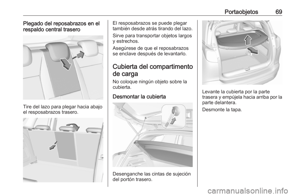 OPEL CROSSLAND X 2017.75  Manual de Instrucciones (in Spanish) Portaobjetos69Plegado del reposabrazos en el
respaldo central trasero
Tire del lazo para plegar hacia abajo
el resposabrazos trasero.
El resposabrazos se puede plegar
también desde atrás tirando del