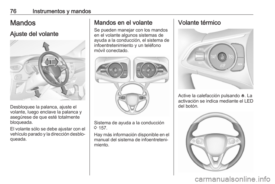 OPEL CROSSLAND X 2017.75  Manual de Instrucciones (in Spanish) 76Instrumentos y mandosMandos
Ajuste del volante
Desbloquee la palanca, ajuste el
volante, luego enclave la palanca y
asegúrese de que esté totalmente
bloqueada.
El volante sólo se debe ajustar con