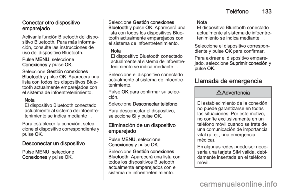 OPEL CROSSLAND X 2018 Manual de infoentretenimiento (in Spanish) Teléfono133Conectar otro dispositivo
emparejado
Activar la función Bluetooth del dispo‐
sitivo Bluetooth. Para más informa‐
ción, consulte las instrucciones de
uso del dispositivo Bluetooth.
P OPEL CROSSLAND X 2018 Manual de infoentretenimiento (in Spanish) Teléfono133Conectar otro dispositivo
emparejado
Activar la función Bluetooth del dispo‐
sitivo Bluetooth. Para más informa‐
ción, consulte las instrucciones de
uso del dispositivo Bluetooth.
P