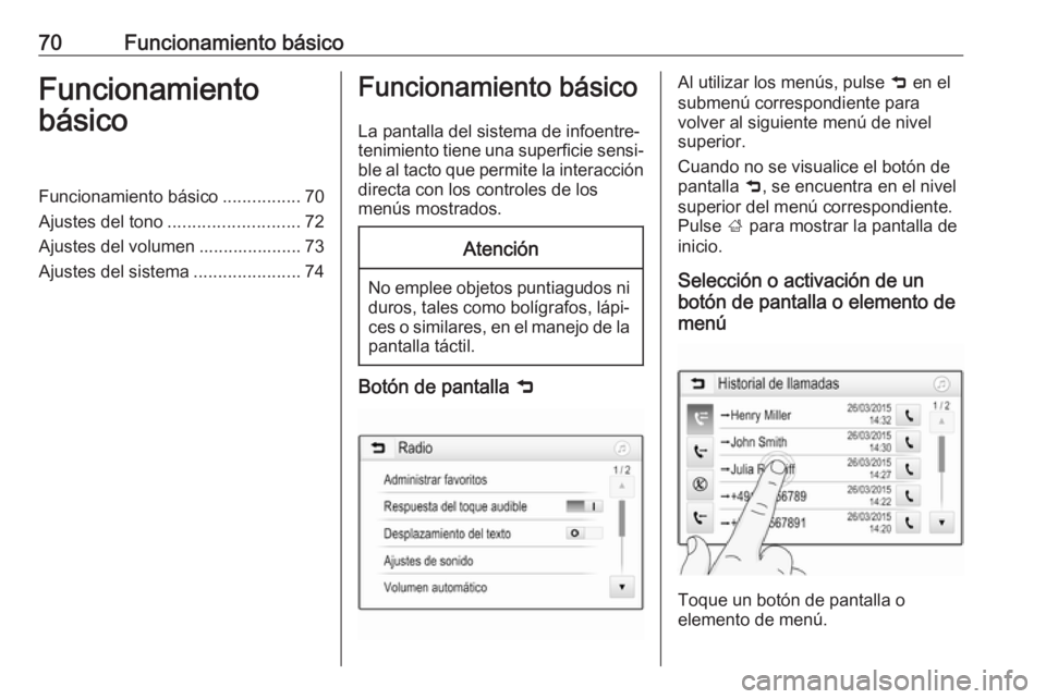OPEL CROSSLAND X 2018  Manual de infoentretenimiento (in Spanish) 70Funcionamiento básicoFuncionamiento
básicoFuncionamiento básico ................70
Ajustes del tono ........................... 72
Ajustes del volumen ..................... 73
Ajustes del sistema