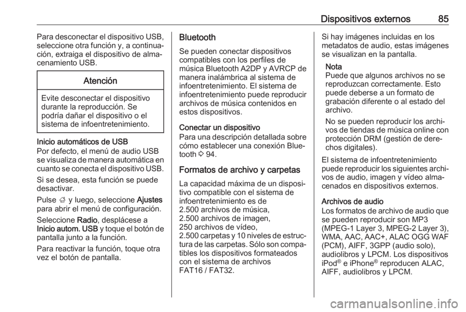 OPEL CROSSLAND X 2018  Manual de infoentretenimiento (in Spanish) Dispositivos externos85Para desconectar el dispositivo USB,
seleccione otra función y, a continua‐ ción, extraiga el dispositivo de alma‐
cenamiento USB.Atención
Evite desconectar el dispositiv